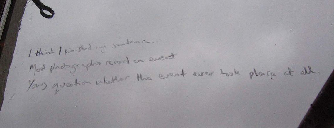 I think i finished my sentence... Most photos record an event. Yours question whether the event took place at all