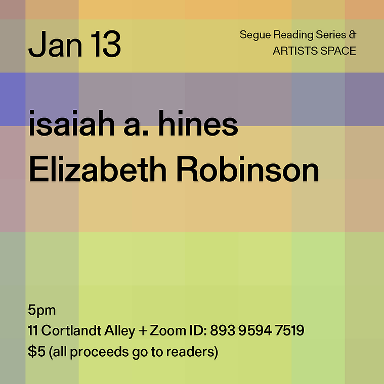 Event details, readings by isaiah a. hines and Elizabeth Robinson. January 13th at 5pm at 11 Cortland Alley. 