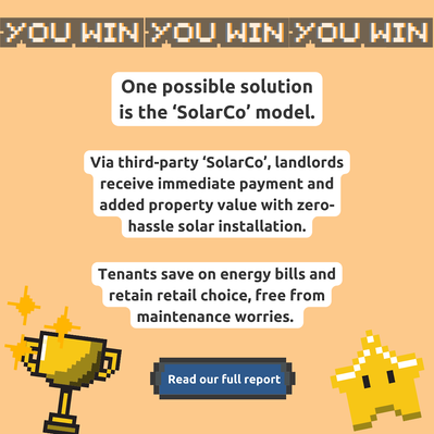 One possible solution is the 'SolarCo' model. Via third-party 'SolarCo', landlords receive immediate payment and added property value with zero hassle solar installation. Tenants save on energy bills and retain retail choice, free from maintenance worries