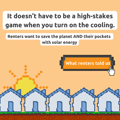 It doesn't have to be a high stakes game when you turn on the cooling. Renters want to save the planet and their pockets with solar energy.