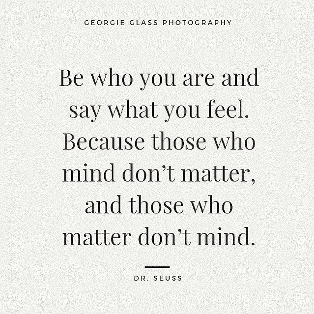 Dr. Seuss Quote - Be who you are and say what you feel. Because those who mind don't matter, and those who matter don't mind