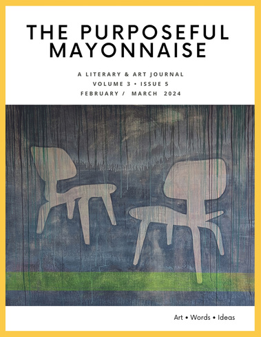 The Purposeful Mayonnaise Journal
Issue 3.5
February/March 2024