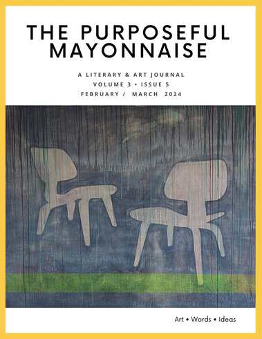 The Purposeful Mayonnaise Journal
Issue 3.5
February/March 2024