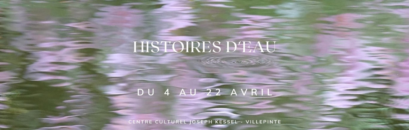 Exposition photographique " HISTOIRES D'EAU " créée par Catherine REZNITCHENKO et Laurent GANÉ pour le Centre Culturel Joseph Kessel de VILLEPINTE;