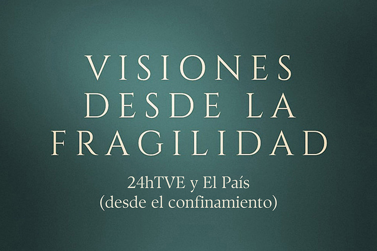 Cartel Visiones desde la Fragilidad 24hTVE y El País (desde el confinamiento)