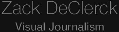 Zack DeClerck Visual Journalism