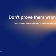 Don't prove them wrong. You don't need others' approval to do what's right for you! External validation doesn't last, do things to surprise yourself and past expectations. No one cares for your growth more than you. Prove it to yourself.