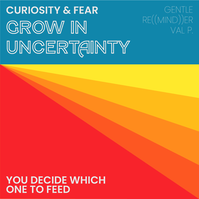 Curiosity and fear grow in uncertainty. You decided which one to feed.