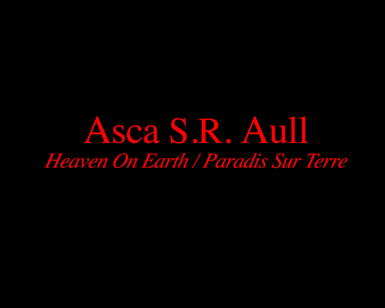 Asca S.R. Aull Heaven On Earth / Paradis Sur Terre 