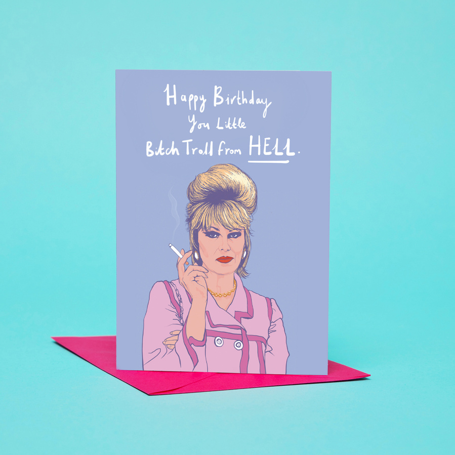  An A6 birthday card the Absolutely Fabulous Patsy Stone played by Dame Joanna Lumley. features the text "Happy Birthday You Little Bitch Troll From HELL" - By Ryan Hodge Illustration. 