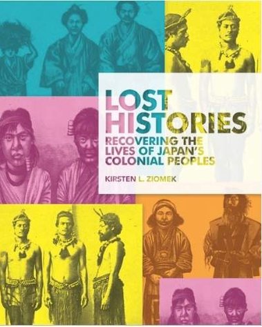 Lost Histories: Recovering the Lives of Japan's Colonial Peoples Kirsten Ziomek, Harvard, additional images