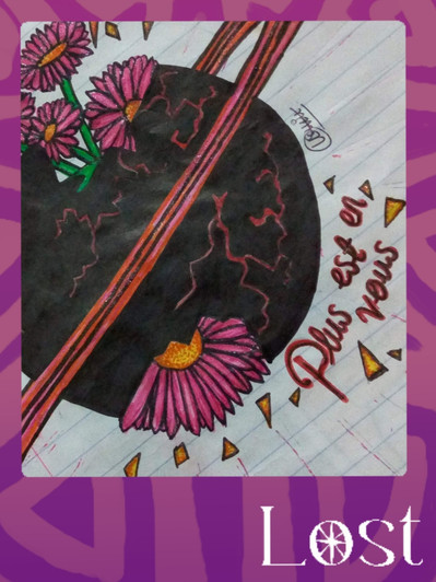 Gallery Image: Text reads: LOST. On a purple border around an image of a drawing on lined paper. Drawing is of a black planet with a red ring (think Saturn) with pink cracks and echinacea flowers coming out of it. Text on Drawing reads: Plus est en vous.