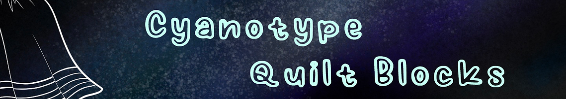 Heading Text Reads: Cyanotype Quilt Blocks (in light blue drawn font) the text is on a blue-black spotted backdrop. There is a the white drawn outline of a pleated skirt in the left of the image.