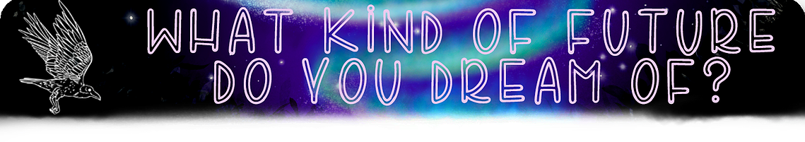 Heading Text Reads: What Kind Of Future Do You Dream Of? (in pink drawn font) the text is on a blue-black spotted backdrop with a blue swirl of northern lights. There is a white bird mid-flight in the left of the image.
