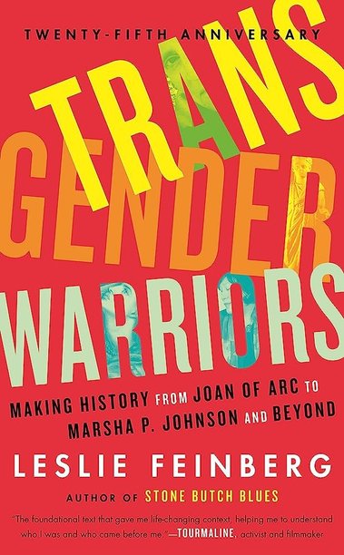 The Book Cover for Leslie Feinberg's Trans Gender Warriors. Text reads: Twenty-Fifth Anniversary: Trans Gender Warriors: Making history from Joan of Arc to Marsha P. Johnson and Beyond: Leslie Feinberg: author of Stone Butch Blues (on a red backdrop).