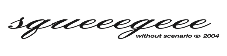 squeEegEEe - without scenario ® 2004