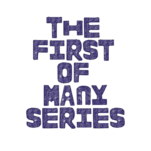 THE FIRST OF MANY SERIES