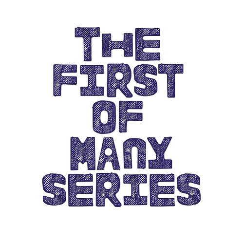 THE FIRST OF MANY SERIES