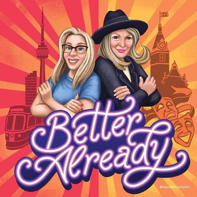 An illustration artwork of two women podcasters above a hand lettered script logo reading "Better Already" with the Toronto and Stratford skylines behind them. In bright orange, pink and purple colours.