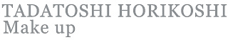 Tadatoshi Horikoshi  | Make up Artist -                                                                                                                                            