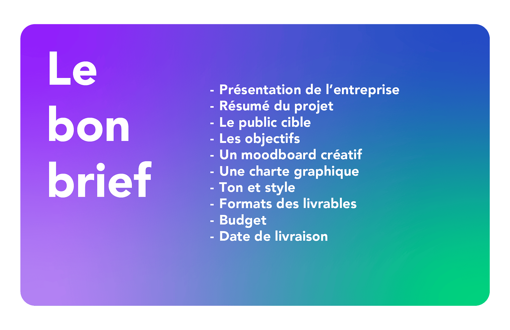 Le bon brief expose présentation d'entreprise, projet résumé, public ciblé, objectifs, moodboard créatif,charte graphique, ton et style, formats livrables, budget, date de livraison 