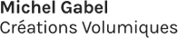 Michel Gabel - Créations Volumiques