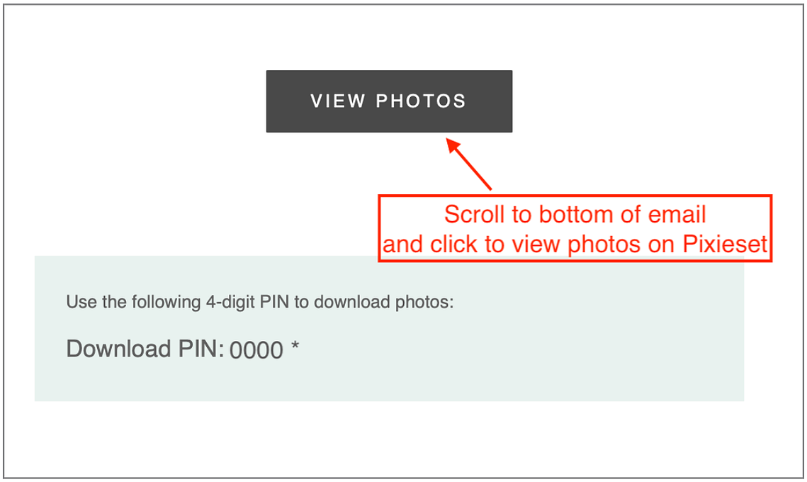 Scroll to the bottom of the Pixieset email and click the grey button that says 'VIEW PHOTOS' to view your Pixieset collection.